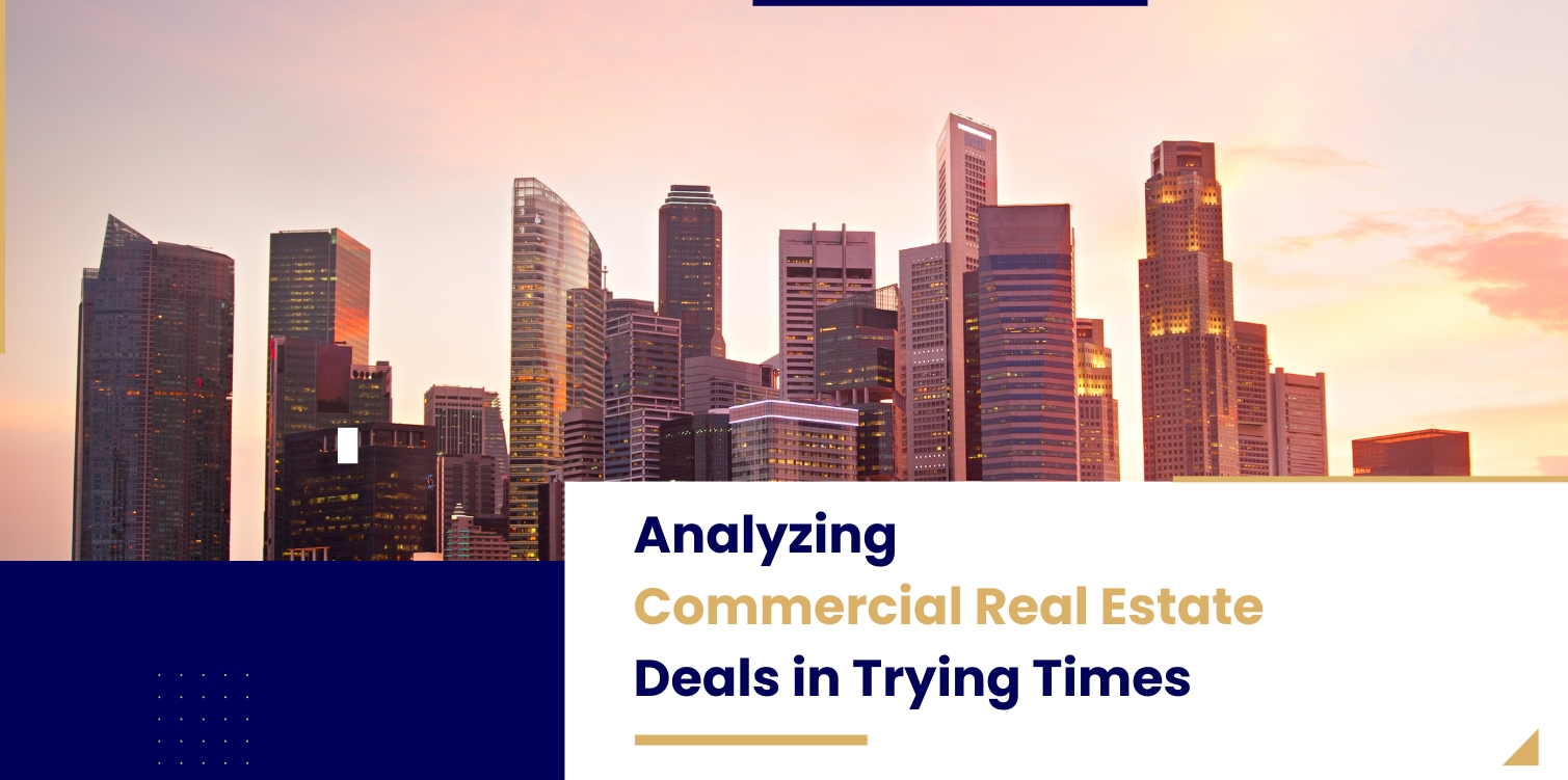 Analyzing Commercial Real Estate Deals in Trying Times
